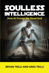 Soulless Intelligence: How AI Proves We Need God