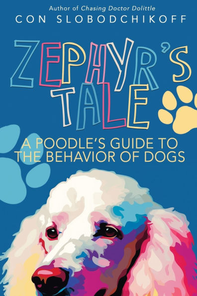 Zephyr's Tale: A Poodle's Guide to the Behavior of Dogs