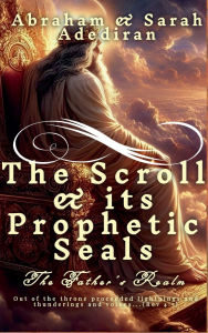 Title: The Scroll & Its Prophetic Seals: The Father's Realm, Author: Abraham Adediran