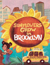 Title: SUNFLOWERS GROW in BROOKLYN, Author: Sharon Baskerville