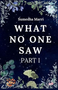 Title: What No One Saw Part 1, Author: Sumedha Marri
