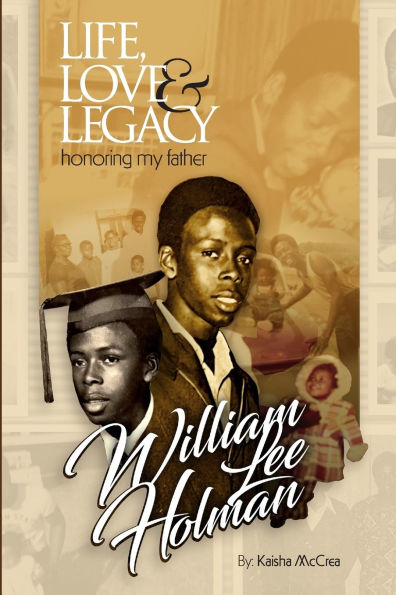 Life, Love & Legacy Honoring My Father William Lee Holman
