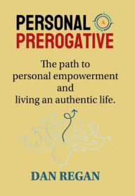 Title: Personal Prerogative: The Path to Personal Empowerment and Living an Authentic Life, Author: Dan Regan