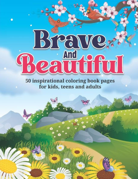 Brave And Beautiful!: 50 inspirational coloring book pages for kids, teens and adults