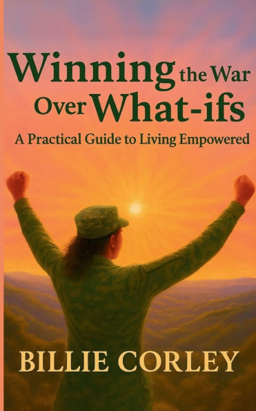 Winning the War Over What-ifs: A Practical Guide to Living Empowered: Empowered