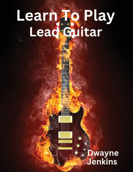 Learn To Play Lead Guitar: A comprehensive Training Guide For Intermediate Students