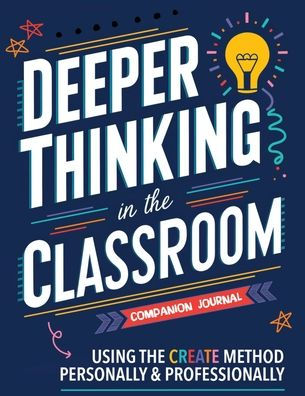 Companion Journal for Deeper Thinking in the Classroom: Using the CREATE Method Personally and Professionally