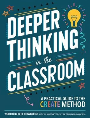 Deeper Thinking in the Classroom: A Practical Guide to the CREATE Method