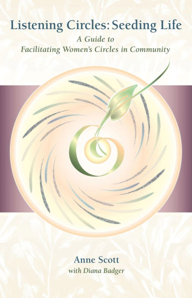 Listening Circles, Seeding Life: A Guide to Facilitating Women's Circles Community