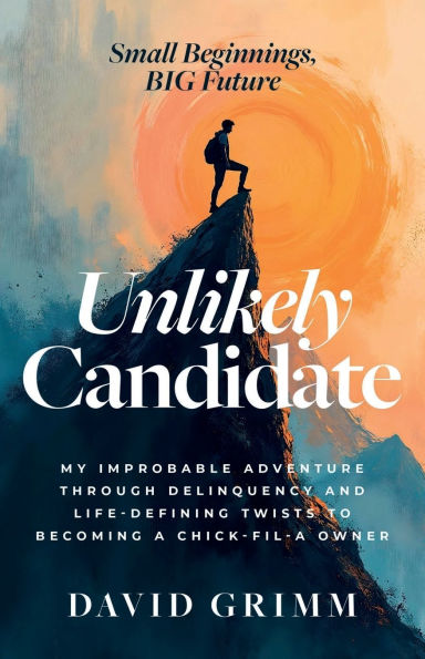 Unlikely Candidate: My Improbable Adventure Through Delinquency and Life-Defining Twists to Becoming a Chick-fil-A Owner