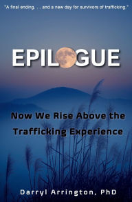 Title: Epilogue: Now We Rise Above the Trafficking Experience, Author: Darryl Arrington