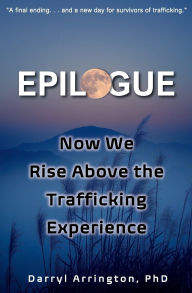 Title: Epilogue: Now We Rise Above the Trafficking Experience, Author: Darryl Arrington