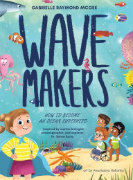 Title: Wave Makers: How To Become An Ocean Superhero, Author: Gabrielle Raymond McGee