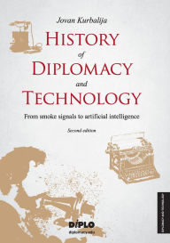Title: History of Diplomacy and Technology: From smoke signals to artificial intelligence, Author: Jovan Kurbalija