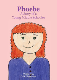 Title: Phoebe: A Story of a Young Middle Schooler, Author: Iris Gennow