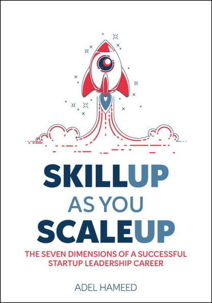 SkillUp As You ScaleUp: The Seven Dimensions Of A Successful Startup Leadership Career