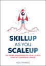 SkillUp As You ScaleUp: The Seven Dimensions Of A Successful Startup Leadership Career