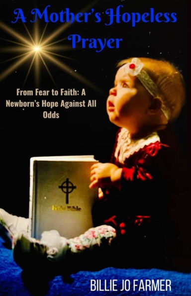 A Mother's Hopeless Prayer: From Fear to Faith: a Newborn's Hope Against All Odds