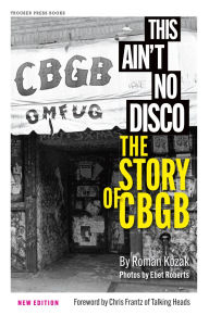 Title: This Ain't No Disco: The Story of Cbgb, Author: Roman Kozak