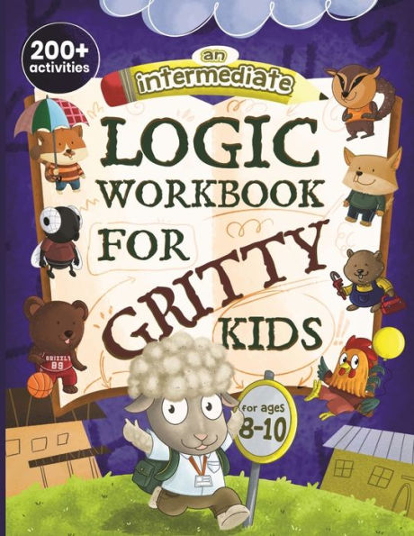 An Intermediate Logic Workbook for Gritty Kids: Spatial Reasoning, Math Puzzles, Word Games, Logic Problems, Focus Activities, Two-Player Games. (Develop Problem Solving, Critical Thinking, Analytical & STEM Skills in Kids Ages 8, 9, 10.)