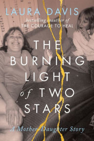 Title: The Burning Light of Two Stars: A Mother-Daughter Story, Author: Laura Davis