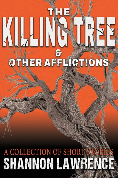 The Killing Tree & Other Afflictions: A Collection of Short Stories