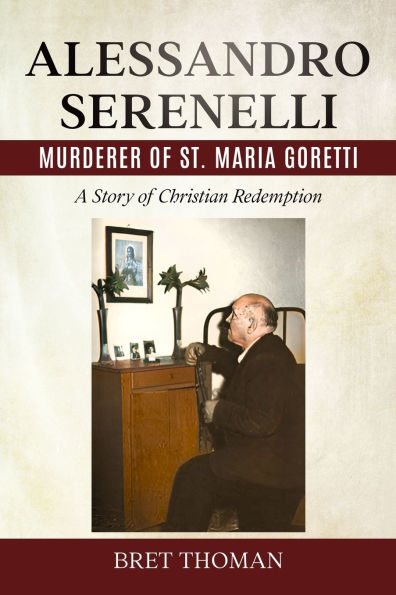 Alessandro Serenelli, Murderer of St. Maria Goretti: A Story of Christian Redemption