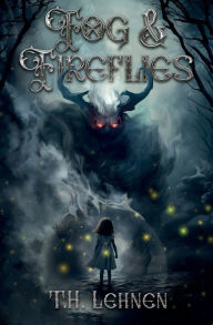 Title: Fog & Fireflies, Author: T.H. Lehnen