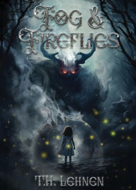 Title: Fog & Fireflies, Author: T.H. Lehnen