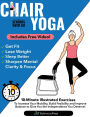 Chair Yoga for Seniors Over 60: 10-Minute Exercises to Increase Mobility, Maintain Balance, and Improve Flexibility to Give You The Independence You Deserve!