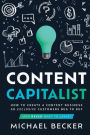 CONTENT CAPITALIST: How to Create a Content Business so Exclusive Customers Beg to Buy (And Never Want to Leave)