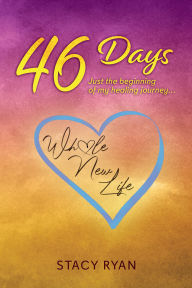 Title: 46 Days: Just the beginning of my healing journey..., Author: Stacy Ryan