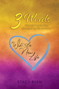 Title: 3 Words: Powerful Words That Changed My Life Forever..., Author: Stacy Ryan