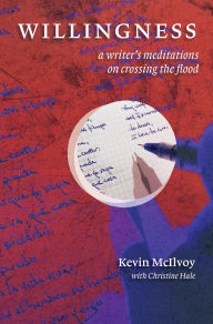 Title: Willingness: A Writer's Meditations on Crossing the Flood, Author: Kevin McIlvoy