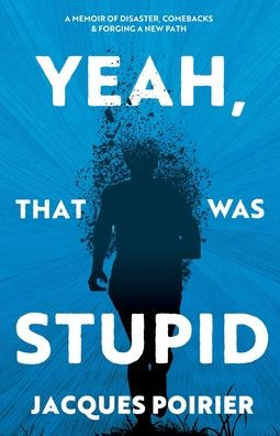 Yeah, That Was Stupid: a Memoir of Disaster, Comebacks & Forging New Path