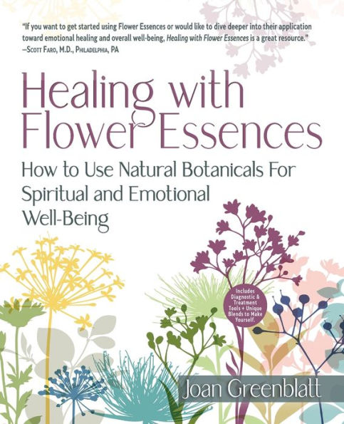 Healing with Flower Essences: How to Use Natural Botanicals for Spiritual and Emotional Well-Being