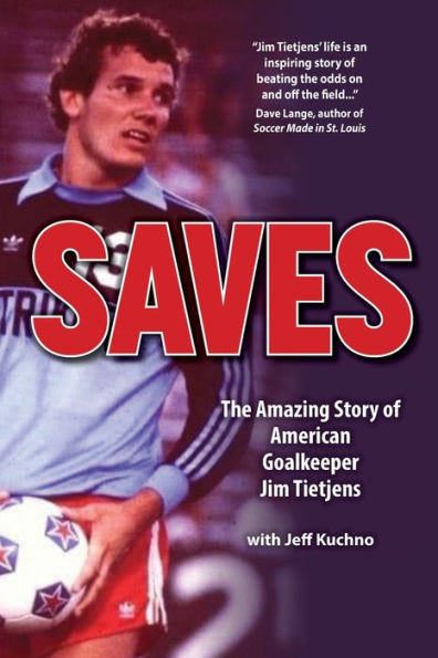 Saves: The Amazing Story of American Goalkeeper Jim Tietjens