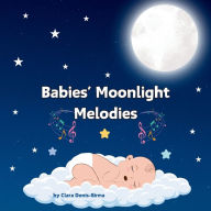 Title: Babies' Moonlight Melodies: A Bedtime Lullaby, Author: Clara Donis-Girma