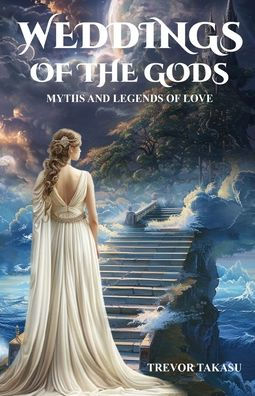 Weddings of the Gods: Myths and Legends of Love