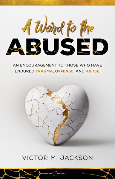 A Word to the Abused: An encouragement to those who have endure trauma, offense, abuse.