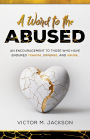 A Word to the Abused: An encouragement to those who have endure trauma, offense, abuse.