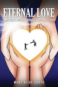 Title: Eternal Love: A Mother's Journey Through Loss and Faith:, Author: Mary Alice Dorta