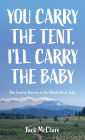 You Carry the Tent, I'll Carry the Baby: One Family's Journey on the Pacific Crest Trail