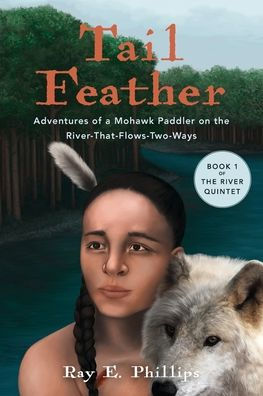 Tail Feather: Adventures of a Mohawk Paddler on the River-That-Flows-Two-Ways