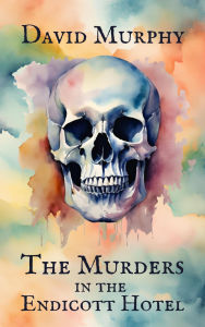 Title: The Murders in the Endicott Hotel, Author: David Murphy