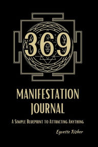 Title: 369 Manifestation Journal: A Simple Blueprint To Attracting Anything, Author: Eyvette Risher