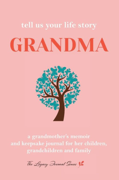 Tell Us Your Life Story Grandma: A grandmother's memoir and keepsake journal for her children, family and friends