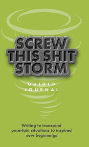 Title: Screw This Shit Storm: Write your way through uncertain situations to inspired new beginnings, Author: Purple Panther Publications