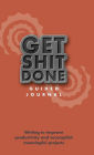 Get Shit Done: A guided journal to help organize thoughts, align energy and be more productive