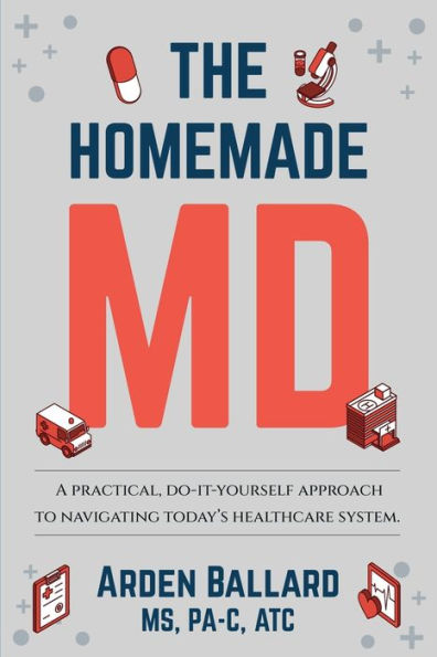 The Homemade MD: A practical, do-it-yourself approach to navigating today's healthcare system.